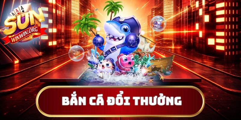 Bắn cá đổi thưởng