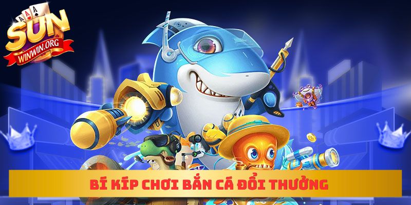 Bí kíp chơi bắn cá đổi thưởng