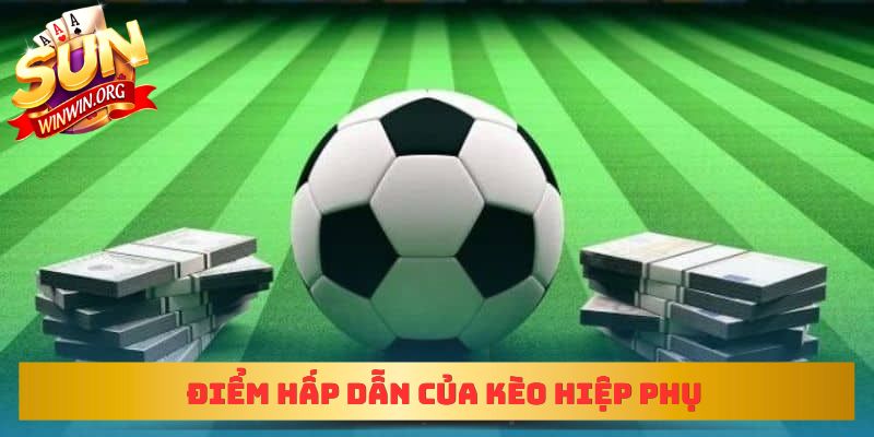 Điểm hấp dẫn của kèo hiệp phụ