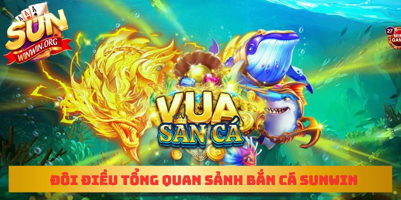 Đôi điều tổng quan sảnh bắn cá sunwin