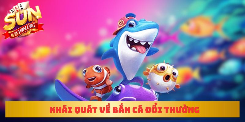 Khái quát về bắn cá đổi thưởng