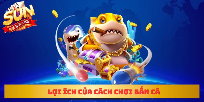 Lợi ích của cách chơi bắn cá
