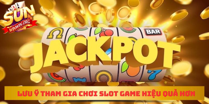 Lưu ý tham gia chơi slot game hiệu quả hơn