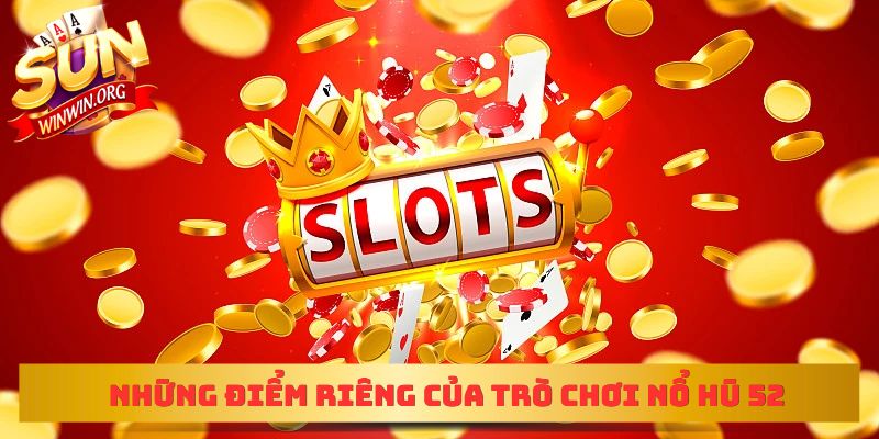 Những điểm riêng của trò chơi Nổ hũ 52