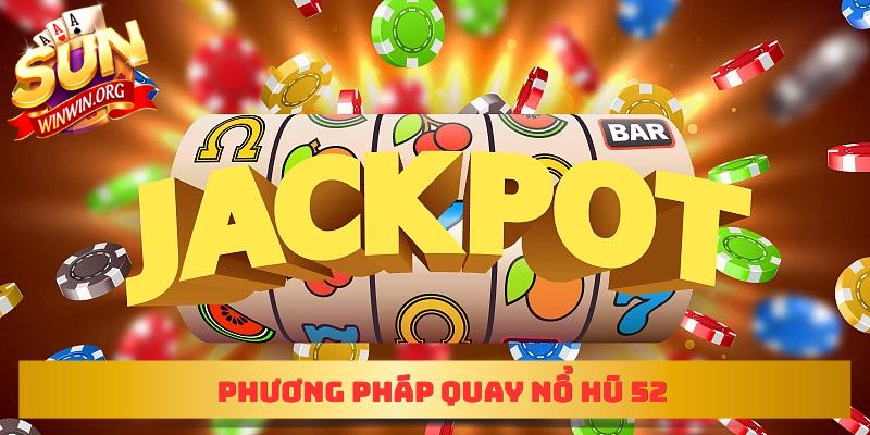 Phương pháp quay nổ hũ 52 do người chơi hàng đầu chia sẻ 