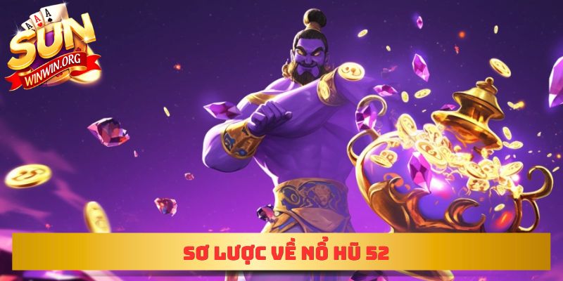 Sơ lược về nổ hũ 52