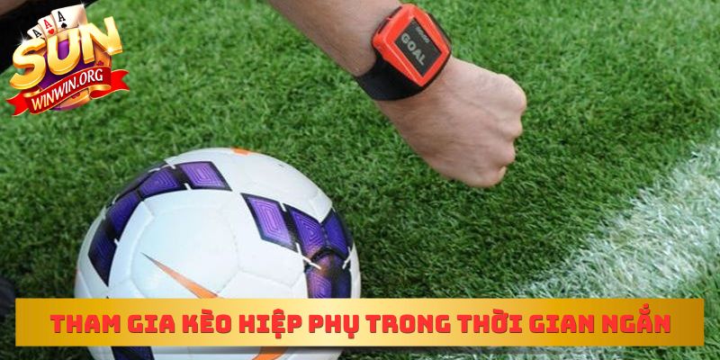 Tham gia kèo hiệp phụ trong thời gian ngắn