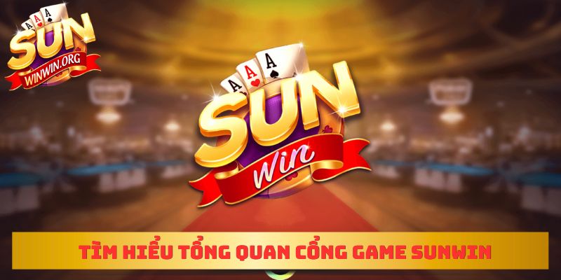 Tìm hiểu tổng quan cổng game sunwin