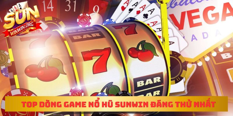Top dòng game nổ hũ sunwin đáng thử nhất